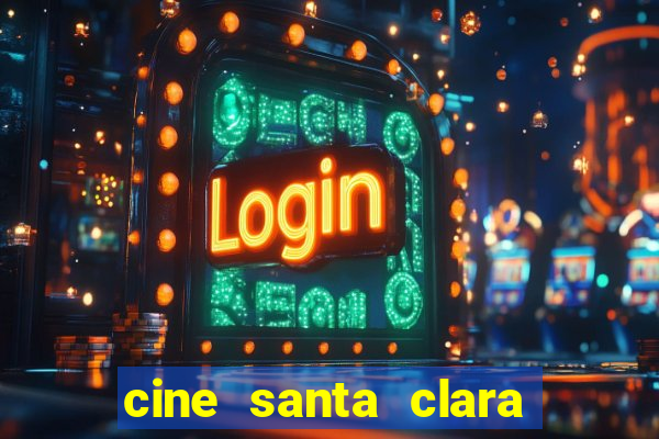 cine santa clara filme em cartaz